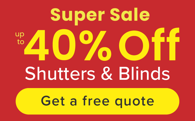 Super Sale up to 40% Off Shutters and Blinds